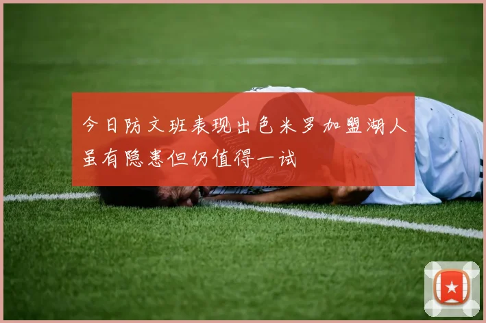 今日防文班表现出色米罗加盟湖人虽有隐患但仍值得一试